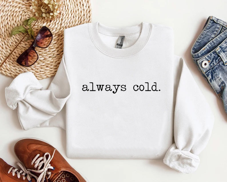 Always Cold Funny Sweatshirt